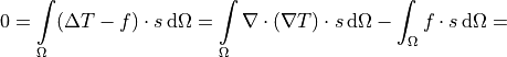 0 = \int\limits_{\Omega} (\Delta T - f) \cdot s \, \mathrm{d}\Omega
  = \int\limits_{\Omega} \nabla \cdot (\nabla T) \cdot s \, \mathrm{d}\Omega
    - \int_{\Omega} f \cdot s \, \mathrm{d}\Omega =