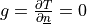 g = \pdiff{T}{\ul{n}} = 0