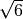 \sqrt{6}