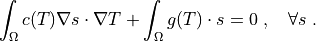 \int_{\Omega} c(T) \nabla s \cdot \nabla T + \int_{\Omega} g(T) \cdot s
 = 0
 \;, \quad \forall s \;.