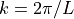 k = 2 \pi
/ L