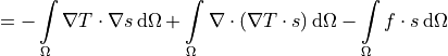 = - \int\limits_{\Omega} \nabla T \cdot \nabla s \, \mathrm{d}\Omega
  + \int\limits_{\Omega} \nabla \cdot (\nabla T \cdot s) \, \mathrm{d}\Omega
  - \int\limits_{\Omega} f \cdot s \, \mathrm{d}\Omega