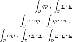 \int_{\cal{D}} q p \mbox{ , } \int_{\cal{D}} \ul{v} \cdot
\ul{u}\\ \int_\Gamma \ul{v} \cdot \ul{n} p \mbox{ , } \int_\Gamma
q \ul{n} \cdot \ul{u} \mbox{ , }\\ \int_{\cal{D}} c q p \mbox{ , }
\int_{\cal{D}} c \ul{v} \cdot \ul{u} \mbox{ , } \int_{\cal{D}}
\ul{v} \cdot \ull{c} \cdot \ul{u}