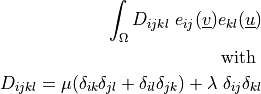 \int_{\Omega} D_{ijkl}\ e_{ij}(\ul{v}) e_{kl}(\ul{u})\\
\mbox{ with } \\ D_{ijkl} = \mu (\delta_{ik}
\delta_{jl}+\delta_{il} \delta_{jk}) + \lambda \ \delta_{ij}
\delta_{kl}