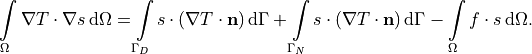 \int\limits_{\Omega} \nabla T \cdot \nabla s \, \mathrm{d}\Omega
=
\int\limits_{\Gamma_D}
    s \cdot (\nabla T \cdot \mathbf{n}) \, \mathrm{d}\Gamma
+ \int\limits_{\Gamma_N}
    s \cdot (\nabla T \cdot \mathbf{n}) \, \mathrm{d}\Gamma
- \int\limits_{\Omega} f \cdot s \, \mathrm{d}\Omega.
