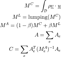 M^C = \int_{\cal{D}} \rho \ul{v} \cdot \ul{u} \\ M^L =
\mathrm{lumping}(M^C) \\ M^A = (1 - \beta) M^C + \beta M^L \\ A =
\sum_e A_e \\ C = \sum_e A_e^T (M_e^A)^{-1} A_e