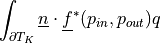 \int_{\partial{T_K}} \ul{n} \cdot \ul{f}^{*} (p_{in},
p_{out})q
