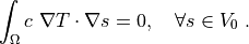 \int_{\Omega} c\ \nabla T \cdot \nabla s = 0, \quad \forall s \in V_0 \;.