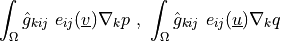 \int_{\Omega} \hat{g}_{kij}\ e_{ij}(\ul{v}) \nabla_k p
\mbox{ , } \int_{\Omega} \hat{g}_{kij}\ e_{ij}(\ul{u}) \nabla_k q